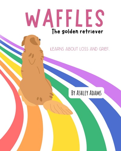 Waffles The Golden Retriever Learns About Loss and Grief A Children's Book On Handling Loss and Grief