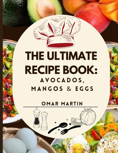 The Ultimate Recipe Book Avocados, Mangos & Eggs