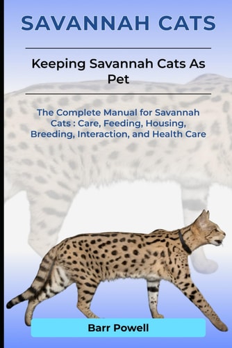 Savannah Cats The Complete Manual for Savannah Cats: Care, Feeding, Housing, Breeding, Interaction, and Health Care