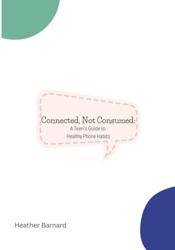 Connected, Not Consumed A Teen's Guide to Healthy Phone Habits