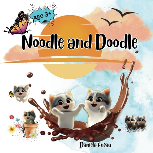 Noodle and Doodle This is a Cute Story about Two Playful Kittens. . Each Day was an Adventure, and Their Actions Became Well-known Throughout the Neighborhood.