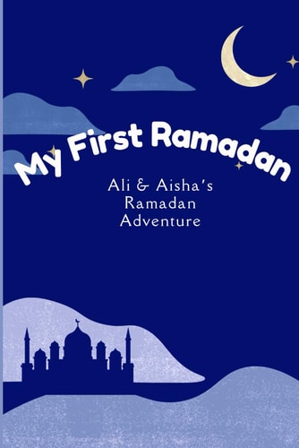 My First Ramadan Ali & Aisha's Ramadan Adventure: Storytelling Ramadan Adventure for Kids Learn about Ramadan for Kids 8x8 Inches 24 Pages... Gifts for Kids