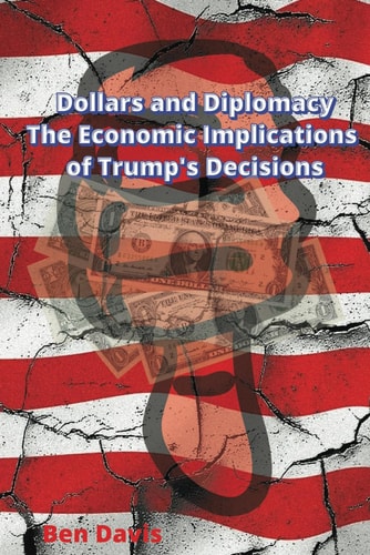 Dollars and Diplomacy - The Economic Implications of Trump's Decisions
