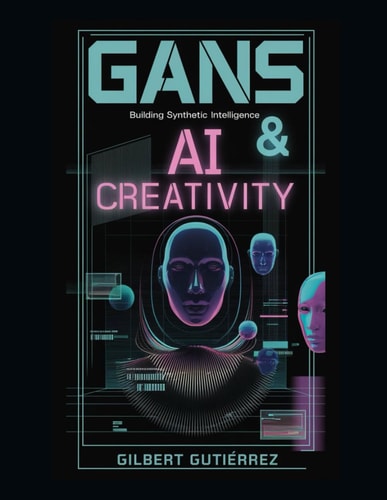 GANs & AI Creativity Building Synthetic Intelligence