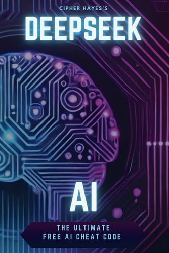 DeepSeek AI The Ultimate AI Cheat Code - 200+ Prompts to Write, Sell, & Automate Your Life: Forget Expensive Pro Plans - Unlock the Hidden Power of AI & Make It Work Like Magic!
