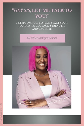 "Hey Sis, Let Me Talk To You!' 5 Steps To Jumpstart Your Journey of Courage, Strength, and Growth!