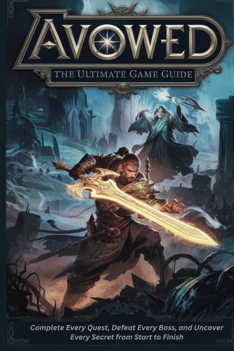 Avowed The Ultimate Game Guide: Complete Every Quest, Defeat Every Boss, and Uncover Every Secret from Start to Finish