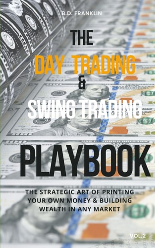 The Day Trading & Swing Trading Playbook The Strategic Art of Printing Your Own Money & Building Wealth in Any Market