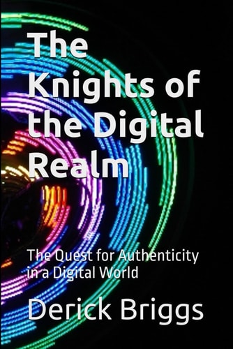 The Knights of the Digital Realm The Quest for Authenticity in a Digital World