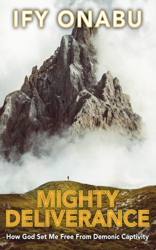 Mighty Deliverance How God Set Me Free From Demonic Captivity