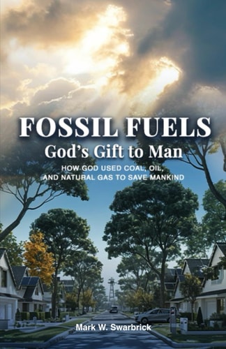 Fossil Fuels God's Gift to Man: How God Used Coal, Oil and Natural Gas to Save Mankind