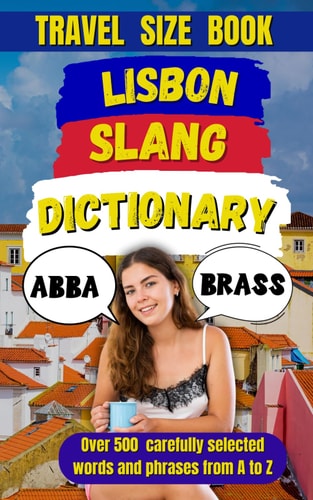 Lisbon Slang Dictionary The Ultimate Guide to Sounding Like a True Lisboeta