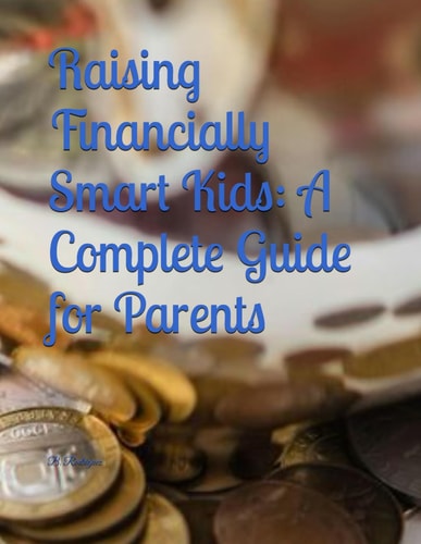 Raising Financially Smart Kids A Complete Guide for Parents