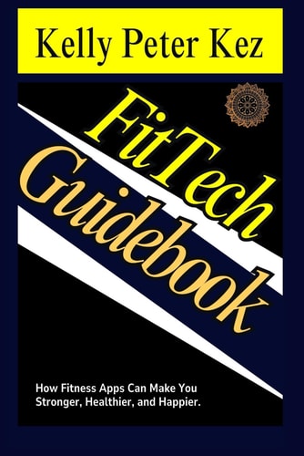 FitTech Guidebook. How Fitness Apps Can Make You Stronger, Healthier, and Happier.