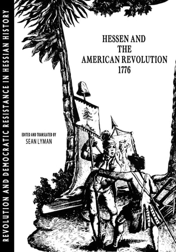 Hesse and the American Revolution 1776 Revolution and Democratic Resistance in Hessian History