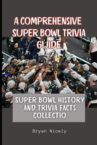 A Comprehensive Super Bowl Trivia Guide Super Bowl History and Trivia Facts Collection