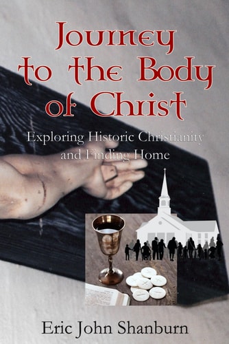 Journey to the Body of Christ Exploring Historic Christianity and Finding Home