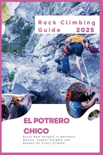 El Potrero Chico Rock Climbing Guide 2025 Scale New Heights in Northern Mexico: Expert Insights and Routes for Every Climber