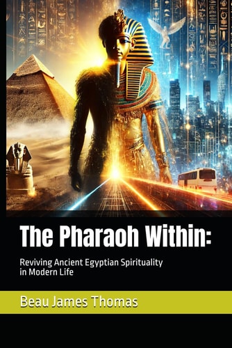 The Pharaoh Within Reviving Ancient Egyptian Spirituality in Modern Life