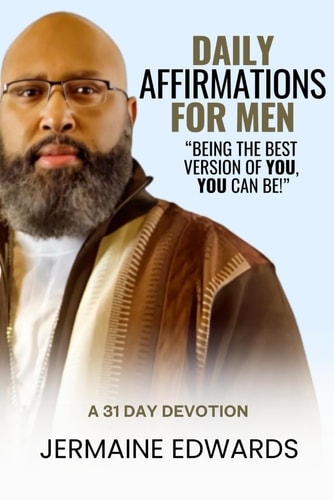 Daily Affirmations For Men "Being the Best Version of You, You Can Be!" a 31 Day Devotion