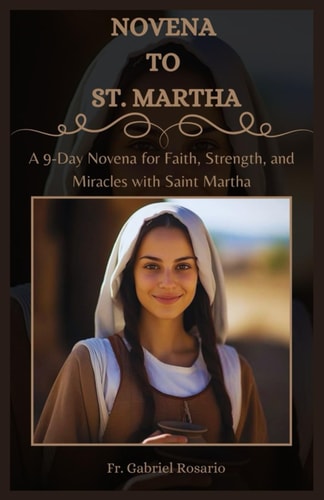 Novena to St. Martha A 9-Day Novena for Faith, Strength, and Miracles with Saint Martha