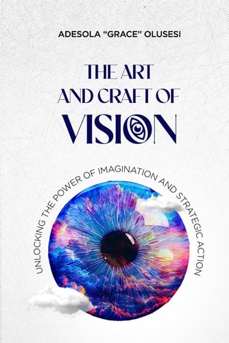 The Art and Craft of Vision Unlocking the Power of Imagination and Strategic Action