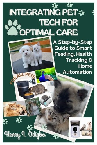 Integrating Pet Tech for Optimal Care A Step-by-Step Guide to Smart Feeding, Health Tracking & Home Automation