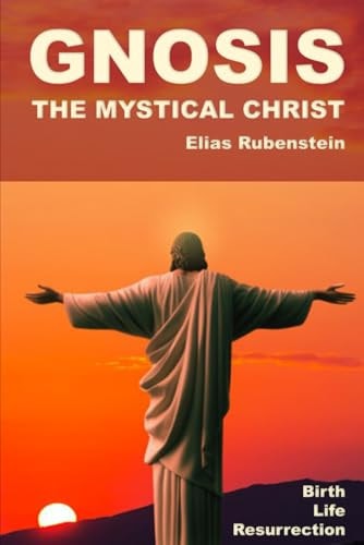 Gnosis The Mystical Christ: Birth, Life, and Resurrection