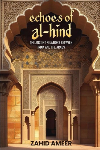 Echoes of Al-Hind The Ancient Relations Between India and the Arabs