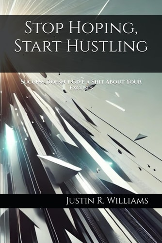 Stop Hoping, Start Hustling Success Doesn't Give a Shit About Your Excuses