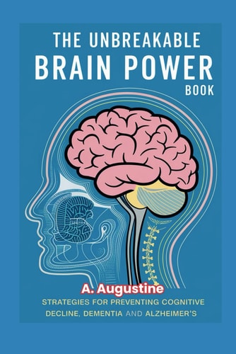 The Unbreakable Brain Power Strategies for Preventing Cognitive Decline, Dementia and Alzheimer's