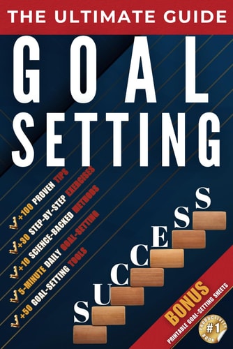The Ultimate Guide to Mastering the Art of Goal Setting Proven Techniques to Set, Plan, and Achieve Your Biggest Goals with Confidence