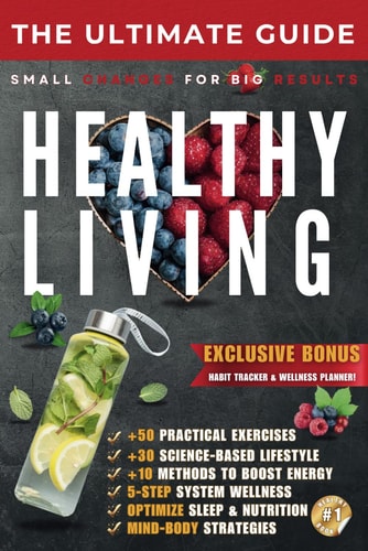 The Ultimate Guide to Healthy Living Small Changes for Big Results - Build Sustainable Habits for a Healthier Life