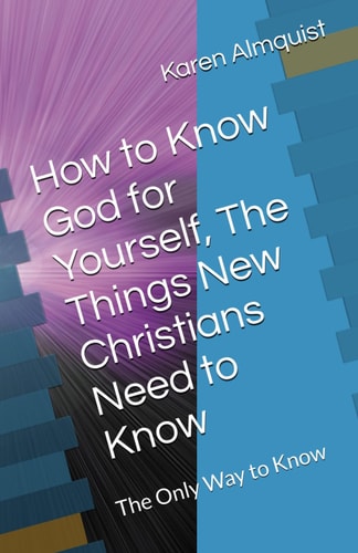 How to Know God for Yourself, The Things New Christians Need to Know The Only Way to Know