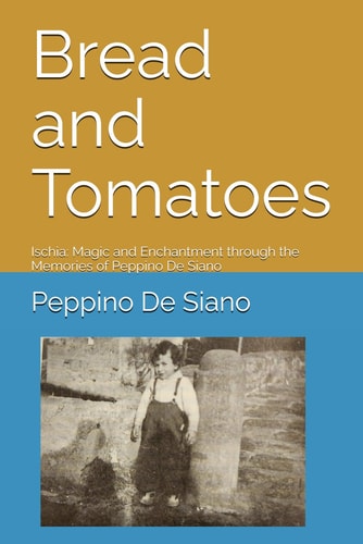 Bread and Tomatoes Ischia: Magic and Enchantment Through the Memories of Peppino De Siano