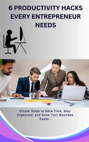 6 Productivity Hacks Every Entrepreneur Needs Simple Steps to Save Time, Stay Organized, and Grow Your Business Faster.