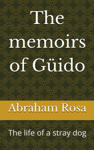 The Memoirs of Güido The Life of a Stray Dog