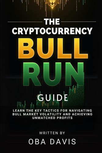 The Cryptocurrency Bull Run Guide Learn the Key Tactics for Navigating Bull Market Volatility and Achieving Unmatched Profits