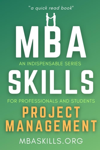 MBA SKILLS - Project Management An Indispensable Series for Professionals and Students (quick Read Book) - PMP, Gantt, Agile, Scrum, Risk Management, Leadership.
