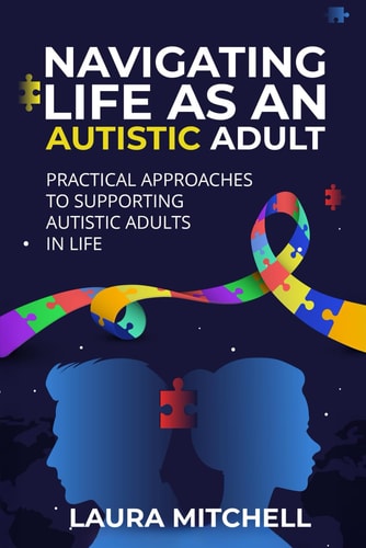 Navigating Life as an Autistic Adult Practical Approaches to Supporting Autistic Adults in Life