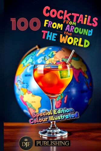 100 Cocktails from Around the World The Art of Mixing: A Brief History of Cocktails