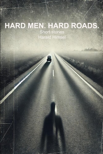 Hard Men. Hard Roads. Short Stories