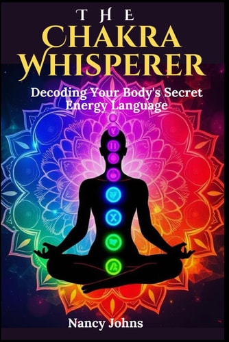 The Chakra Whisperer Decoding Your Body's Secret Energy Language