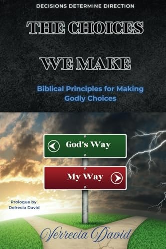 The Choices We Make Biblical Principles for Making Godly Choices