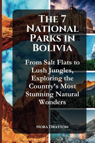 The 7 National Parks in Bolivia From Salt Flats to Lush Jungles, Exploring the Country's Most Stunning Natural Wonders
