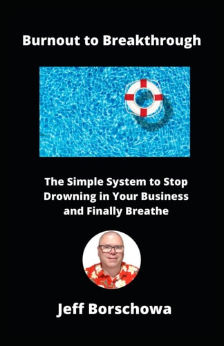 Burnout to Breakthrough The Simple System to Stop Drowning in Your Business and Finally Breathe