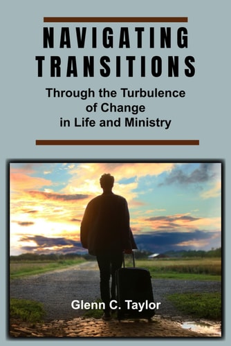 Navigating Transitions Through the Turbulence of Change in Life and Ministry