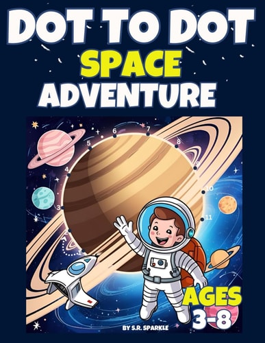 Dot to Dot for Kids Ages 3-8 Fun Space & Futuristic Connect-the-Dots for Kids: Fun and Educational Connect-the-Dots for Kids Who Love Space, Robots, and Rockets