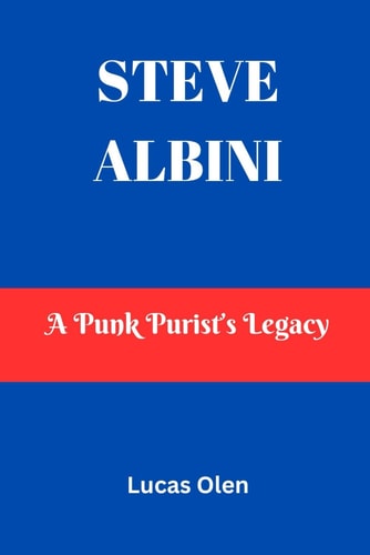 Steve Albini A Punk Purist's Legacy