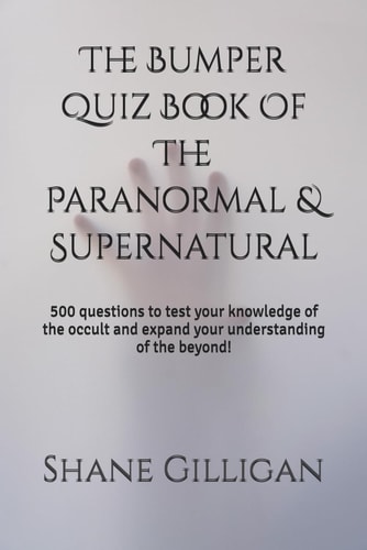 The Bumper Quiz Book Of The Paranormal & Supernatural 500 Questions to Test Your Knowledge of the Occult and Expand Your Understanding of the Beyond!
